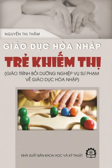 Giáo dục hoà nhập trẻ khiếm thị (Giáo trình dành cho lớp nghiệp vụ sư phạm giáo dục hoà nhập)